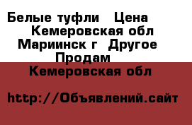 Белые туфли › Цена ­ 500 - Кемеровская обл., Мариинск г. Другое » Продам   . Кемеровская обл.